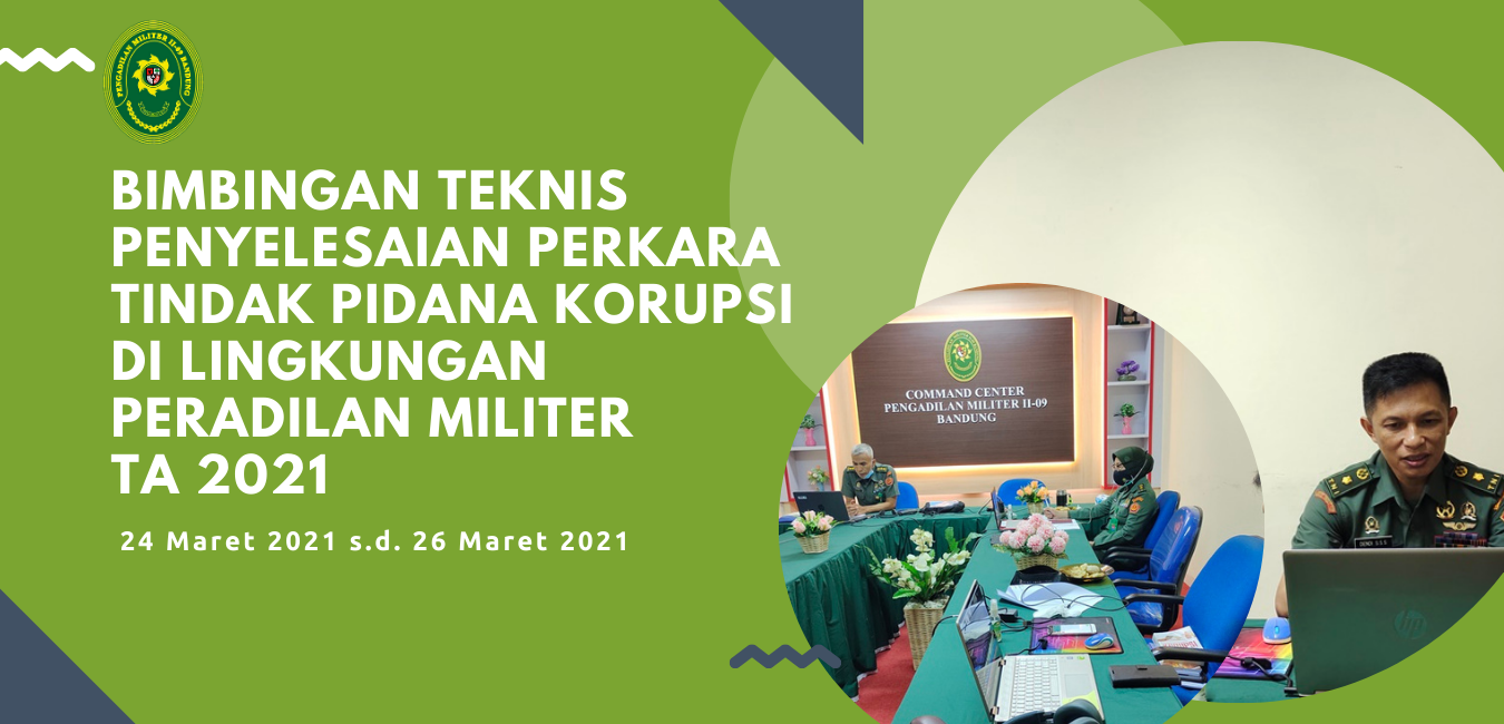 BIMBINGAN TEKNIS PENYELESAIAN PERKARA TINDAK PIDANA KORUPSI DI LINGKUNGAN PERADILAN MILITER TA 2021