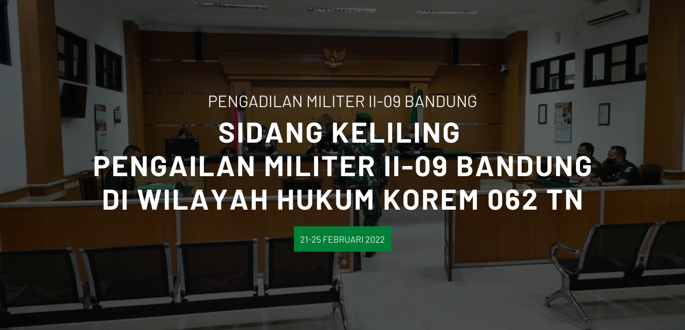 SIDANG KELILING TAHUN 2022 PENGADILAN MILITER II-09 BANDUNG DI WILAYAH HUKUM KOREM 062 TN