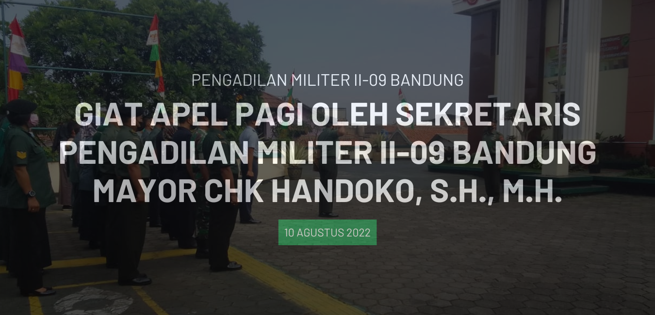KEGIATAN APEL PAGI OLEH SEKRETARIS PENGADILAN MILITER II-09 BANDUNG