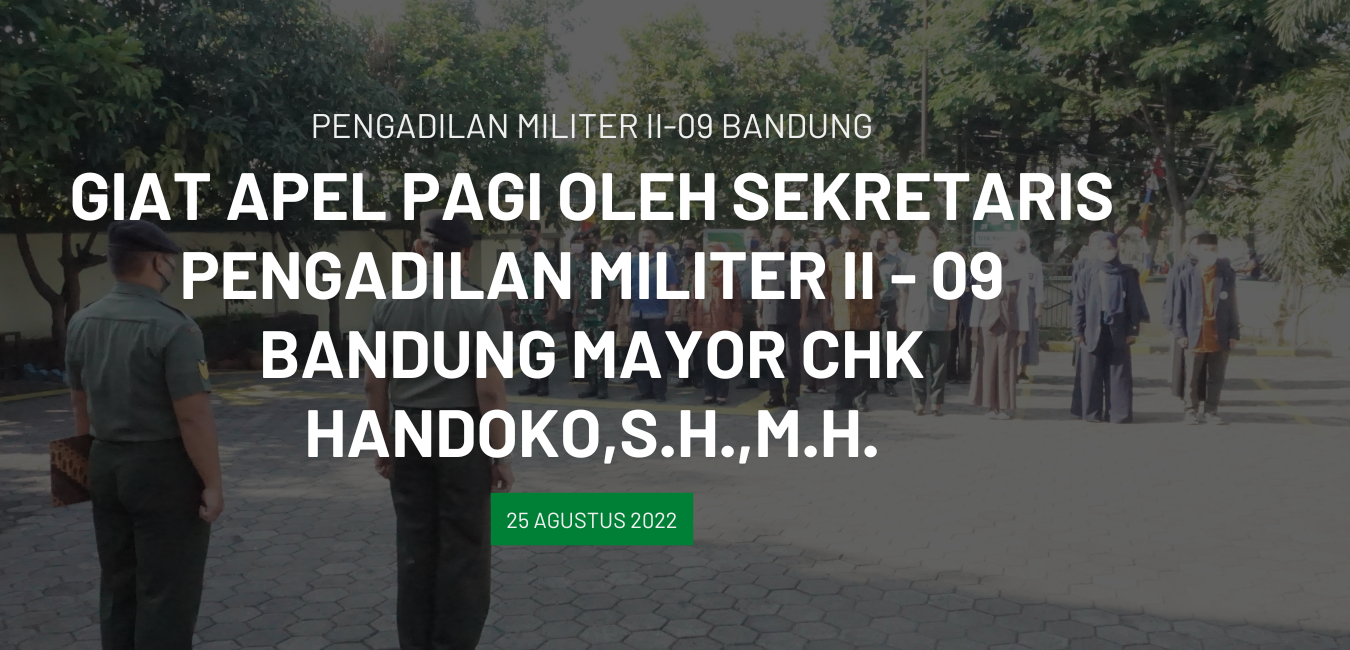GIAT APEL PAGI OLEH SEKRETARIS PENGADILAN MILITER II – 09 BANDUNG MAYOR CHK HANDOKO,S.H.,MH.