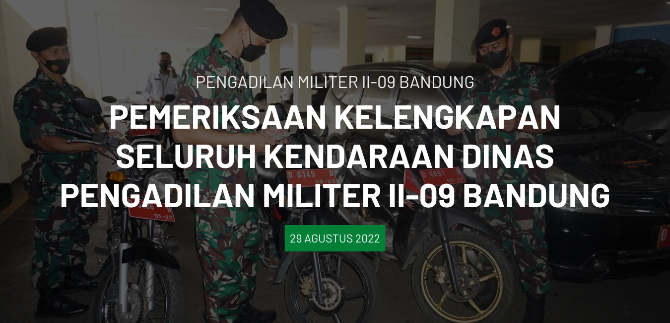 PEMERIKSAAN KELENGKAPAN SELURUH KENDARAAN DINAS PENGADILAN MILITER II – 09 BANDUNG