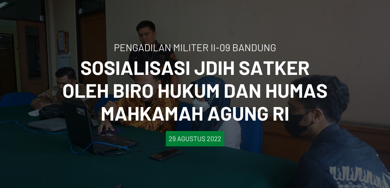 SOSIALITASI INSTANSI JDIH SATKER PENGADILAN MILITER II – 09 BANDUNG SEBAGAI SALAH SATU PILOT PROJECT OLEH BIRO HUKUM DAN HUMAS MAHKAMAH AGUNG RI