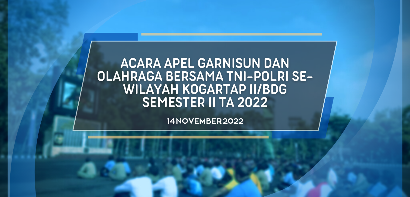 ACARA APEL GARNISUN DAN OLAHRAGA BERSAMA TNI-POLRI SE-WILAYAH KOGARTAP II/BDG SEMESTER II TA 2022