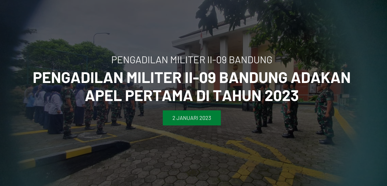PENGADILAN MILITER II-09 BANDUNG ADAKAN APEL PERTAMA DI TAHUN 2023
