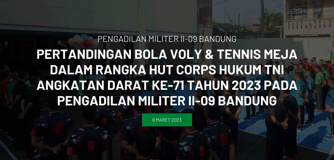 PERTANDINGAN BOLA VOLY & TENNIS MEJA DALAM RANGKA HUT CORPS HUKUM TNI ANGKATAN DARAT KE-71 TAHUN 2023 PADA PENGADILAN MILITER II-09 BANDUNG