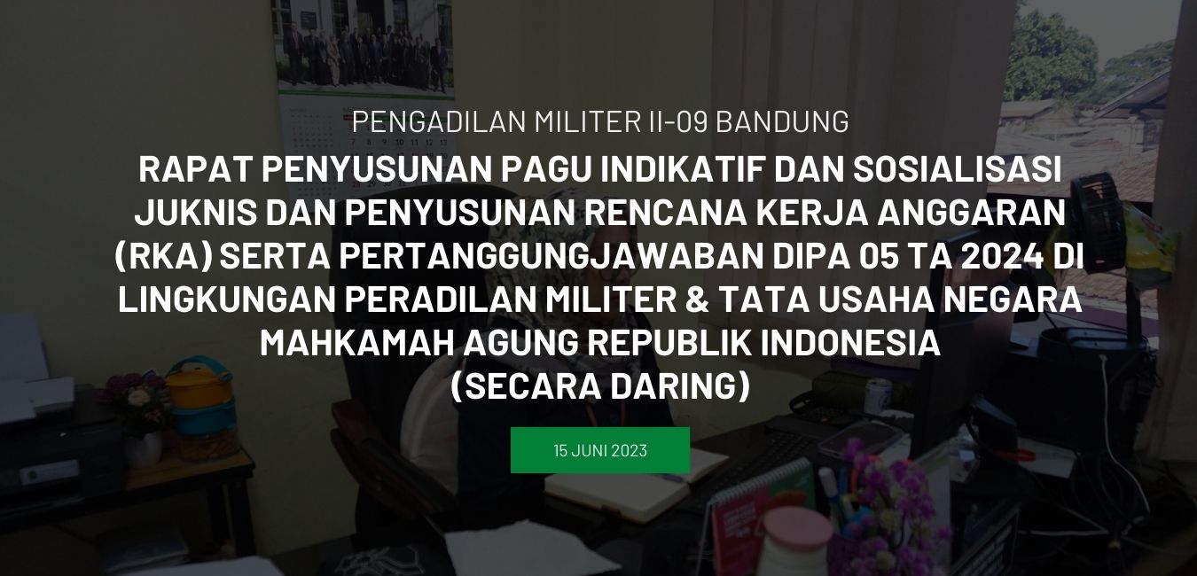 RAPAT PENYUSUNAN PAGU INDIKATIF DAN SOSIALISASI JUKNIS DAN PENYUSUNAN RENCANA KERJA ANGGARAN (RKA) SERTA PERTANGGUNGJAWABAN DIPA 05 TA 2024 DI LINGKUNGAN PERADILAN MILITER & TATA USAHA NEGARA MAHKAMAH AGUNG REPUBLIK INDONESIA (SECARA DARING)