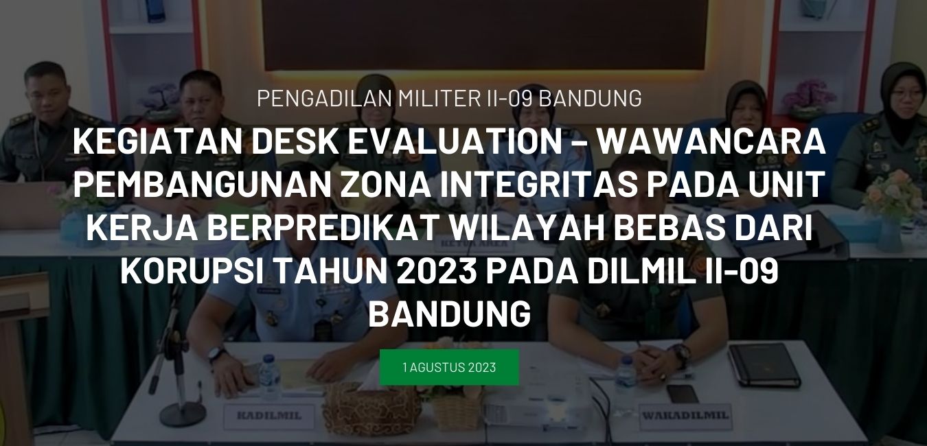 Kegiatan Desk Evaluation – Wawancara Pembangunan Zona Integritas Pada Unit Kerja Berpredikat Wilayah Bebas Dari Korupsi Tahun 2023 Pada Dilmil Ii-09 Bandung