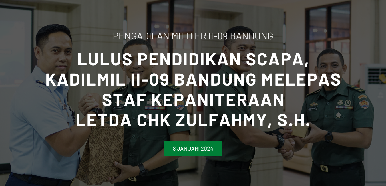 LULUS PENDIDIKAN SCAPA, KADILMIL II-09 BANDUNG MELEPAS STAF KEPANITERAAN LETDA CHK ZULFAHMY, S.H.