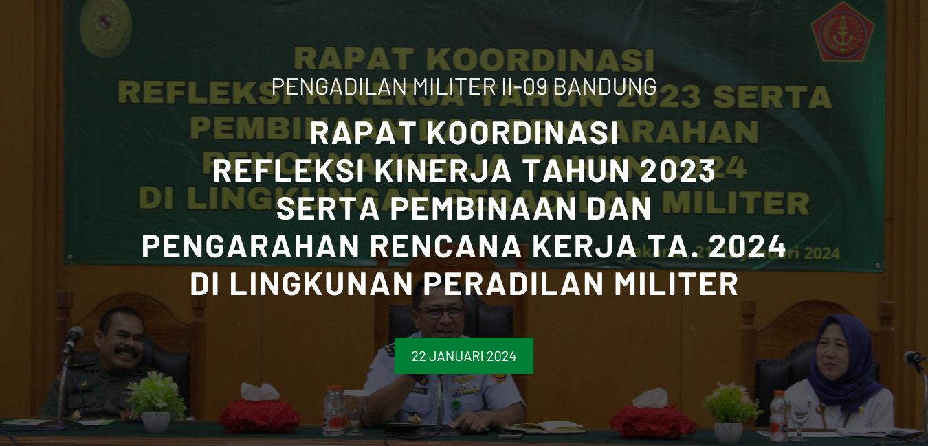 RAPAT KOORDINASI REFLEKSI KINERJA TAHUN 2023 SERTA PEMBINAAN DAN PENGARAHAN RENCANA KERJA TA. 2024 DI LINGKUNAN PERADILAN MILITER