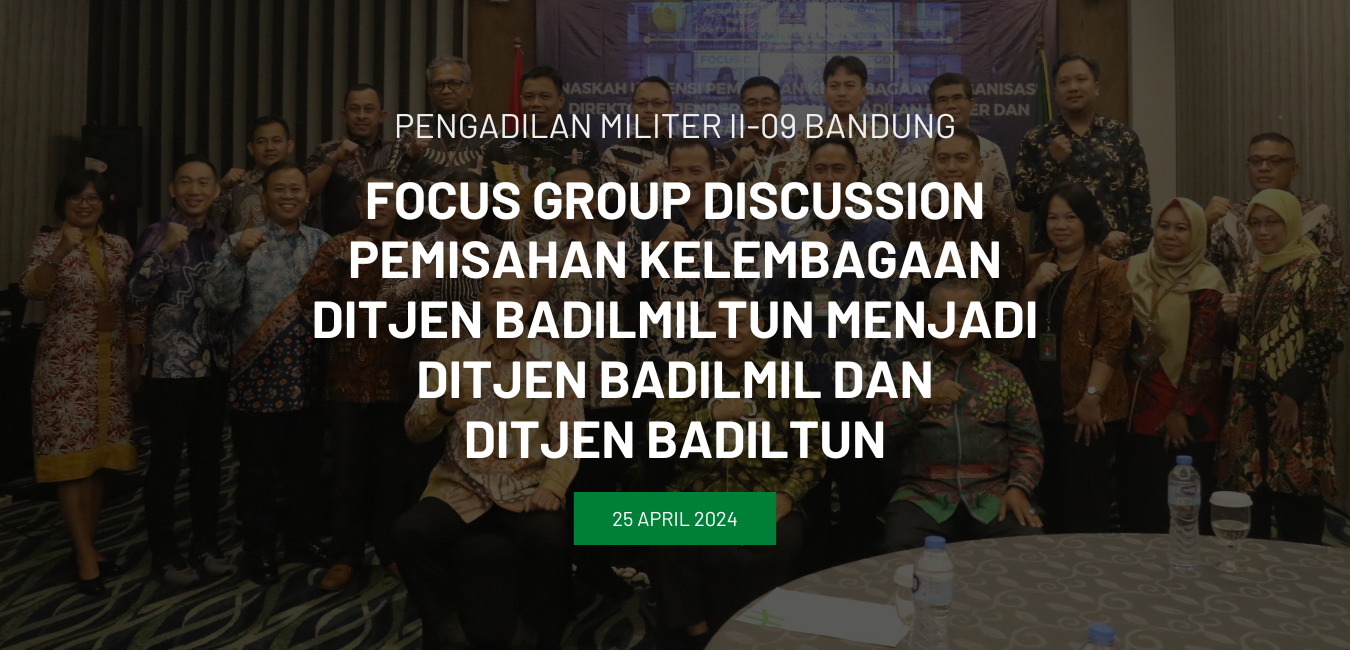FOCUS GROUP DISCUSSION – PEMISAHAN KELEMBAGAAN DITJEN BADILMILTUN MENJADI DITJEN BADILMIL DAN  DITJEN BADILTUN