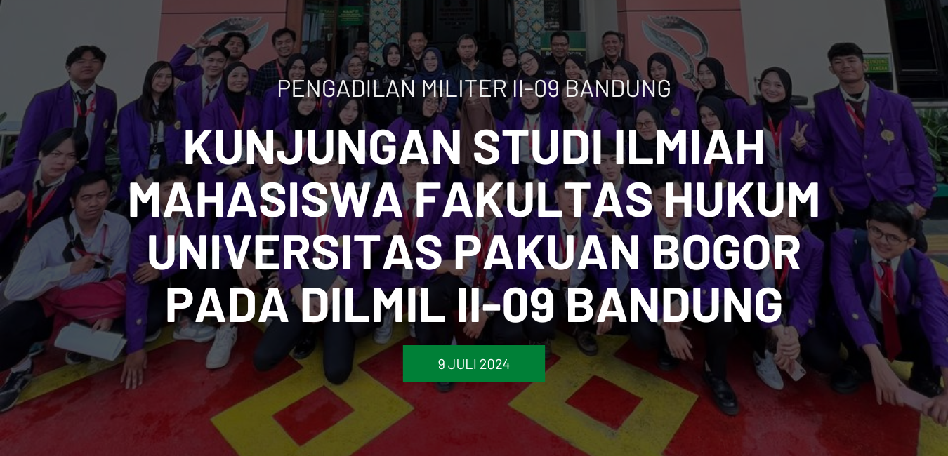 KUNJUNGAN STUDI ILMIAH MAHASISWA FAKULTAS HUKUM UNIVERSITAS PAKUAN BOGOR PADA DILMIL II-09 BANDUNG