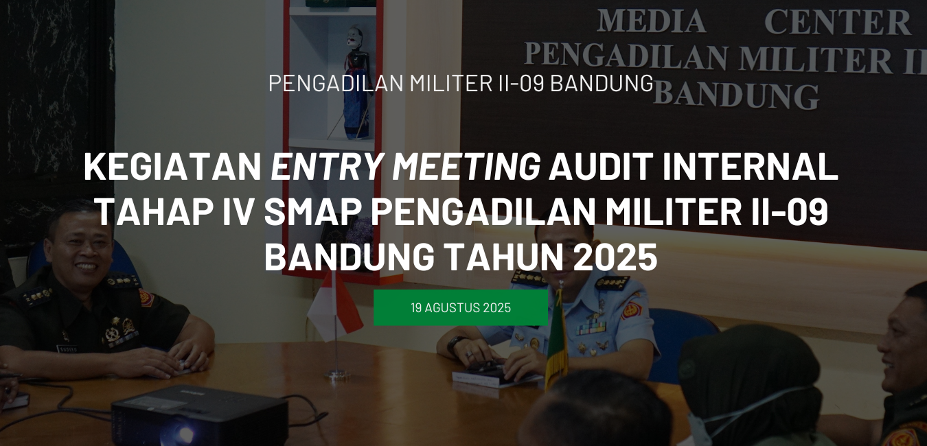 ENTRY MEETING AUDIT INTERNAL TAHAP IV SMAP PADA PENGADILAN MILITER II-09 BANDUNG TAHUN 2025