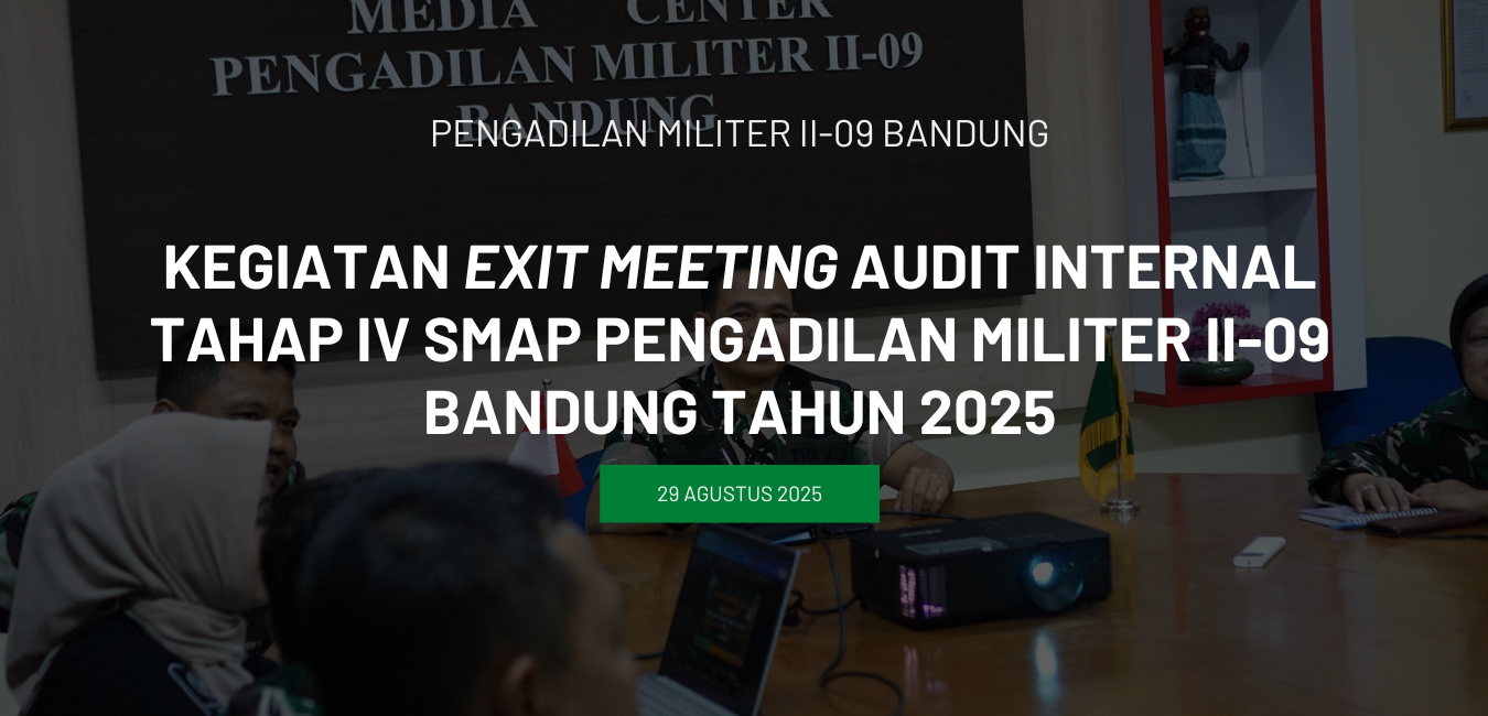 EXIT MEETING AUDIT INTERNAL TAHAP IV PADA PENGADILAN MILITER II-09 BANDUNG TAHUN 2025