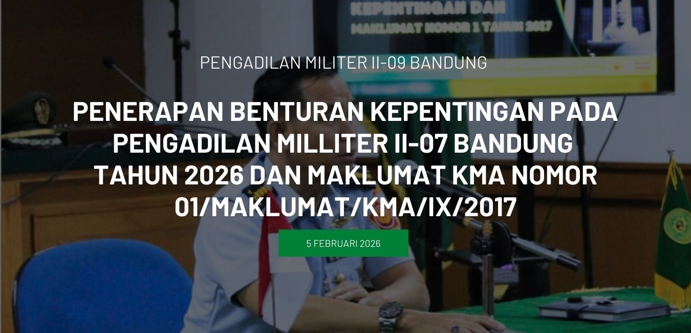 Penerapan Benturan Kepentingan Pada Pengadilan Milliter II-07 Bandung Tahun 2026 dan Maklumat KMA Nomor  01/Maklumat/KMA/IX/2017